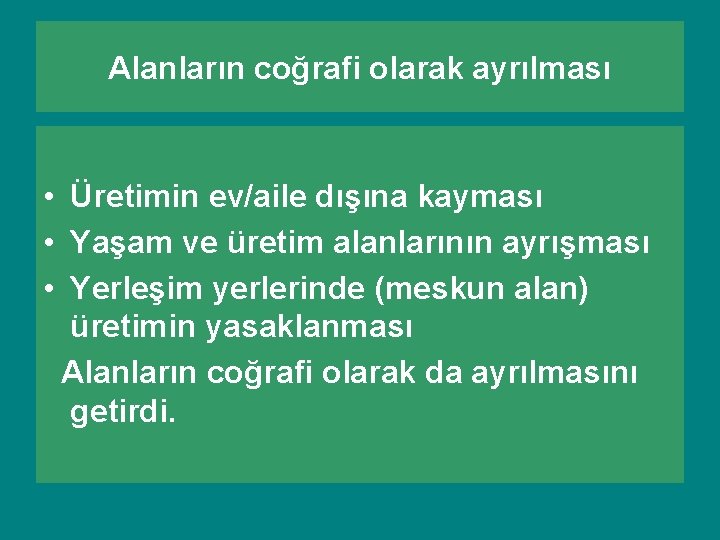 Alanların coğrafi olarak ayrılması • Üretimin ev/aile dışına kayması • Yaşam ve üretim alanlarının Alanların coğrafi olarak ayrılması • Üretimin ev/aile dışına kayması • Yaşam ve üretim alanlarının