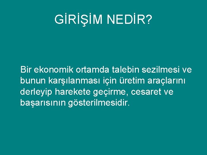 GİRİŞİM NEDİR? Bir ekonomik ortamda talebin sezilmesi ve bunun karşılanması için üretim araçlarını derleyip GİRİŞİM NEDİR? Bir ekonomik ortamda talebin sezilmesi ve bunun karşılanması için üretim araçlarını derleyip