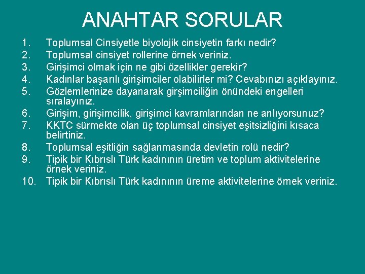 ANAHTAR SORULAR 1. 2. 3. 4. 5. Toplumsal Cinsiyetle biyolojik cinsiyetin farkı nedir? Toplumsal ANAHTAR SORULAR 1. 2. 3. 4. 5. Toplumsal Cinsiyetle biyolojik cinsiyetin farkı nedir? Toplumsal