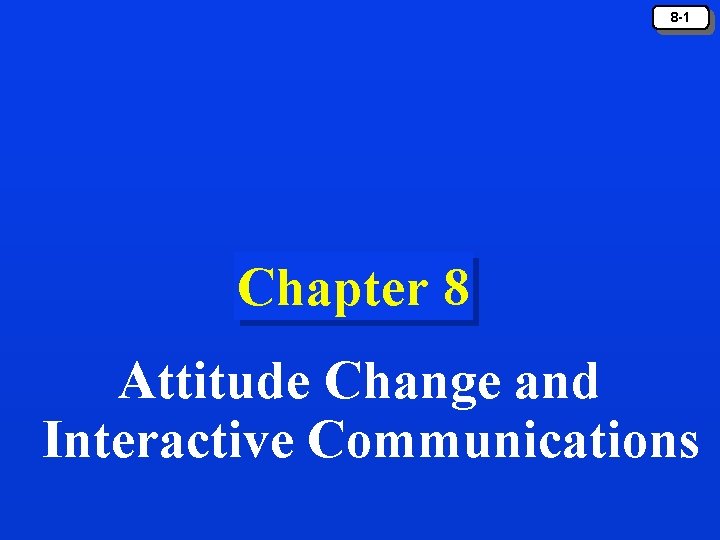 8 -1 Chapter 8 Attitude Change and Interactive Communications 