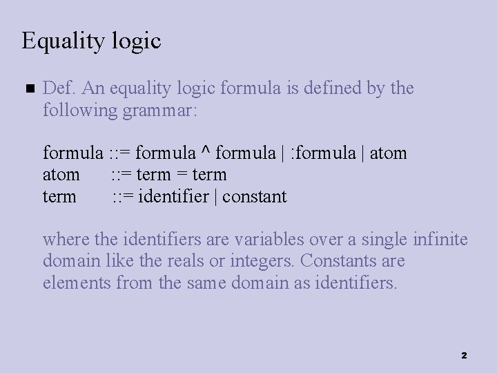 Equality logic Def. An equality logic formula is defined by the following grammar: formula