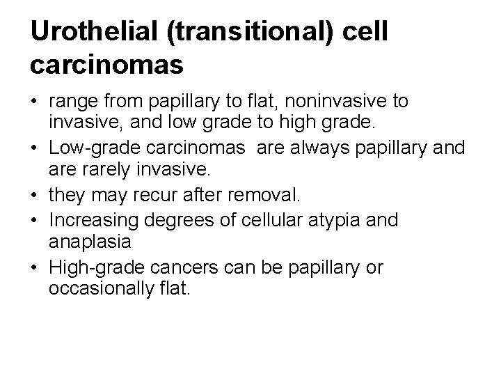 Urothelial (transitional) cell carcinomas • range from papillary to flat, noninvasive to invasive, and