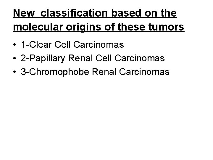 New classification based on the molecular origins of these tumors • 1 -Clear Cell