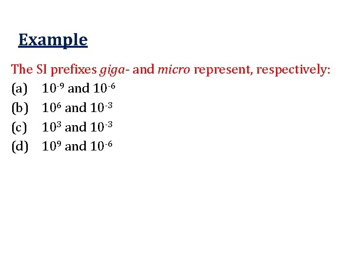 Example The SI prefixes giga- and micro represent, respectively: (a) 10 -9 and 10