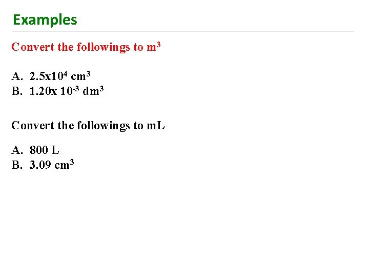 Examples Convert the followings to m 3 A. 2. 5 x 104 cm 3