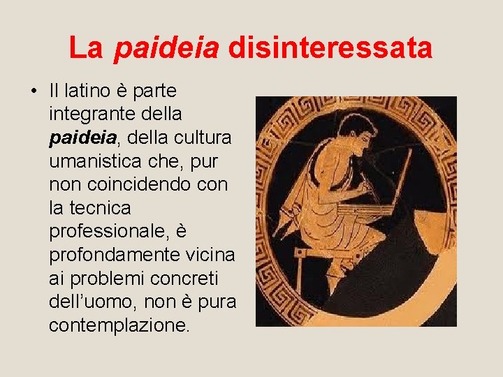 La paideia disinteressata • Il latino è parte integrante della paideia, della cultura umanistica
