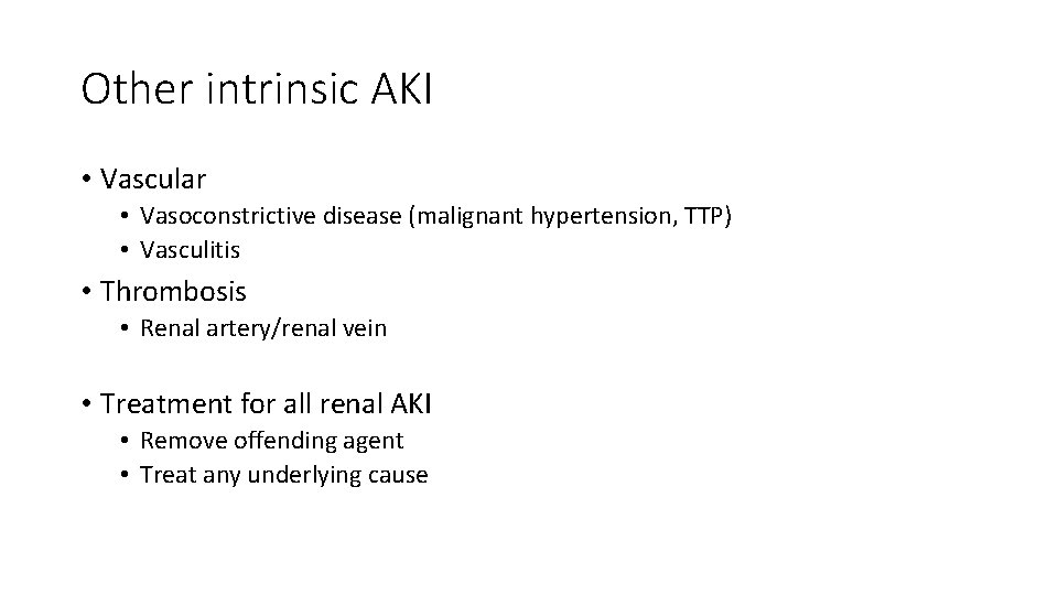 Other intrinsic AKI • Vascular • Vasoconstrictive disease (malignant hypertension, TTP) • Vasculitis •