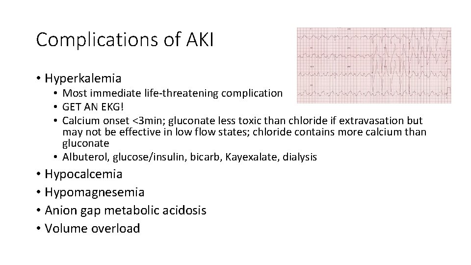 Complications of AKI • Hyperkalemia • Most immediate life-threatening complication • GET AN EKG!