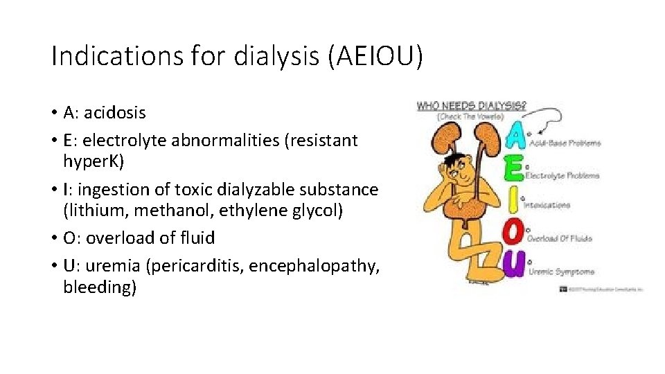 Indications for dialysis (AEIOU) • A: acidosis • E: electrolyte abnormalities (resistant hyper. K)