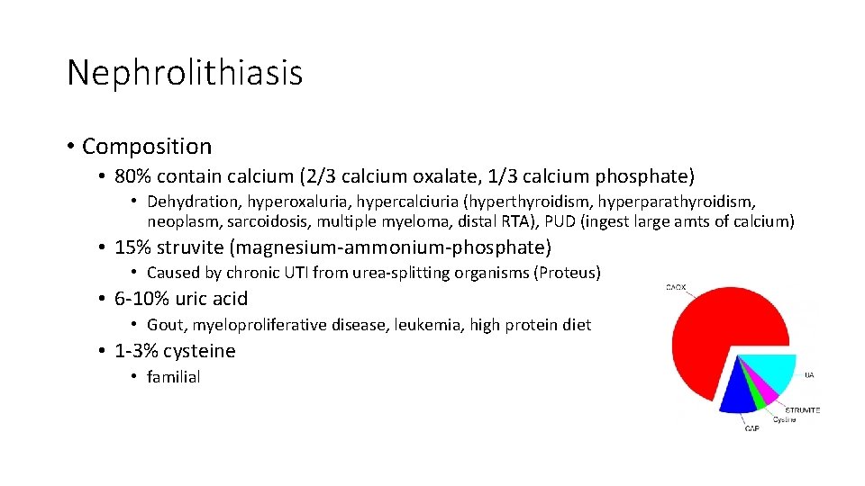 Nephrolithiasis • Composition • 80% contain calcium (2/3 calcium oxalate, 1/3 calcium phosphate) •