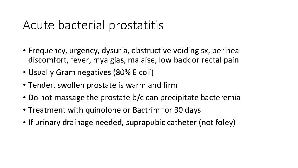 Acute bacterial prostatitis • Frequency, urgency, dysuria, obstructive voiding sx, perineal discomfort, fever, myalgias,