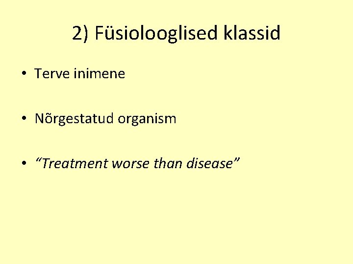 2) Füsiolooglised klassid • Terve inimene • Nõrgestatud organism • “Treatment worse than disease”