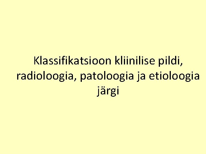 Klassifikatsioon kliinilise pildi, radioloogia, patoloogia ja etioloogia järgi 