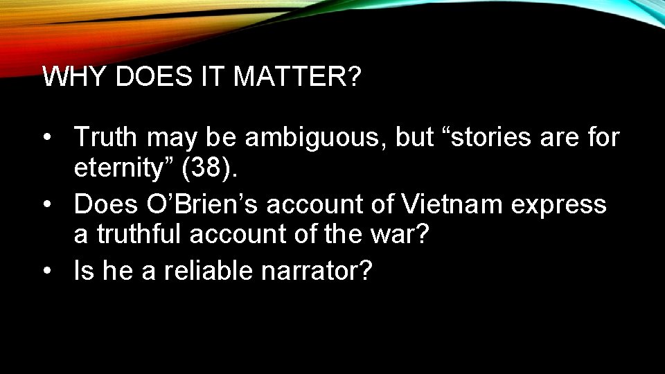 WHY DOES IT MATTER? • Truth may be ambiguous, but “stories are for eternity”