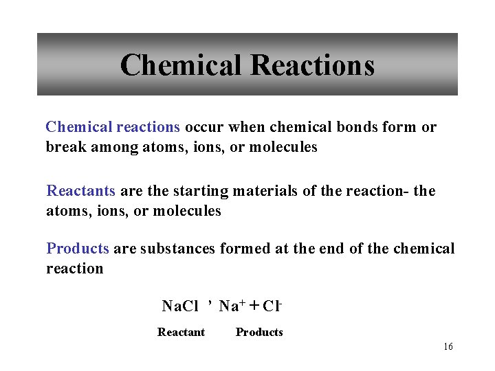 Chemical Reactions Chemical reactions occur when chemical bonds form or break among atoms, ions,