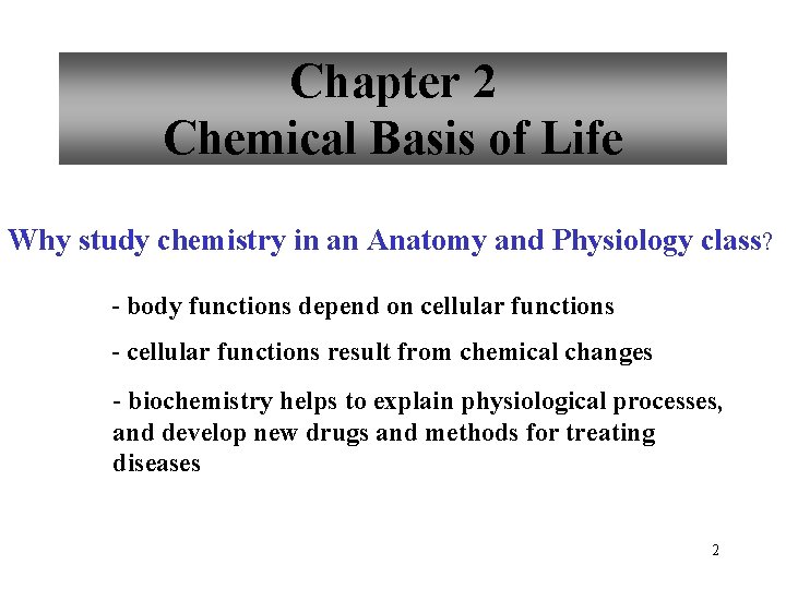 Chapter 2 Chemical Basis of Life Why study chemistry in an Anatomy and Physiology