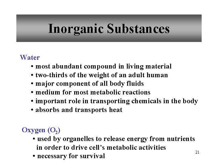Inorganic Substances Water • most abundant compound in living material • two-thirds of the