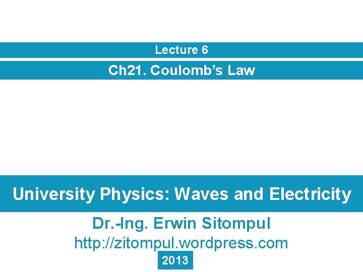 Lecture 6 Ch 21. Coulomb’s Law University Physics: Waves and Electricity Dr. -Ing. Erwin