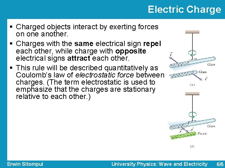 Electric Charge § Charged objects interact by exerting forces on one another. § Charges
