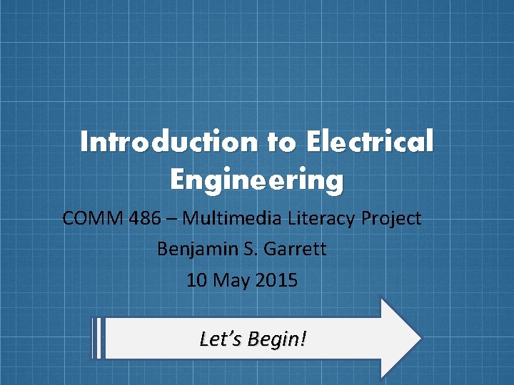 Introduction to Electrical Engineering COMM 486 – Multimedia Literacy Project Benjamin S. Garrett 10 Introduction to Electrical Engineering COMM 486 – Multimedia Literacy Project Benjamin S. Garrett 10