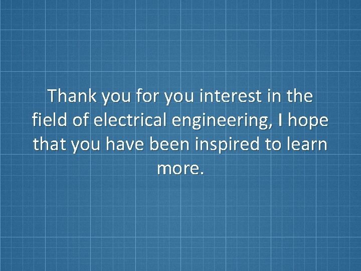 Thank you for you interest in the field of electrical engineering, I hope that Thank you for you interest in the field of electrical engineering, I hope that