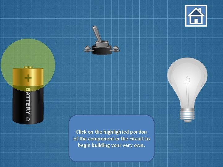 Click on the highlighted portion of the component in the circuit to begin building Click on the highlighted portion of the component in the circuit to begin building