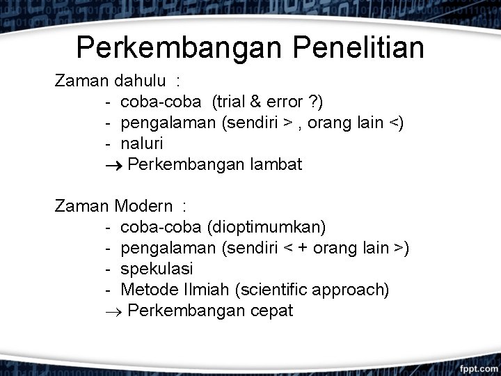 Perkembangan Penelitian Zaman dahulu : - coba-coba (trial & error ? ) - pengalaman