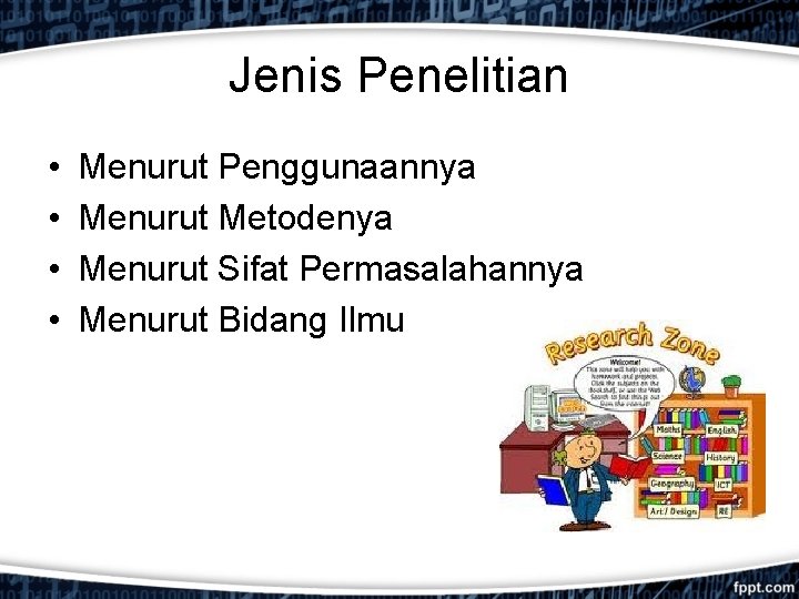 Jenis Penelitian • • Menurut Penggunaannya Menurut Metodenya Menurut Sifat Permasalahannya Menurut Bidang Ilmu