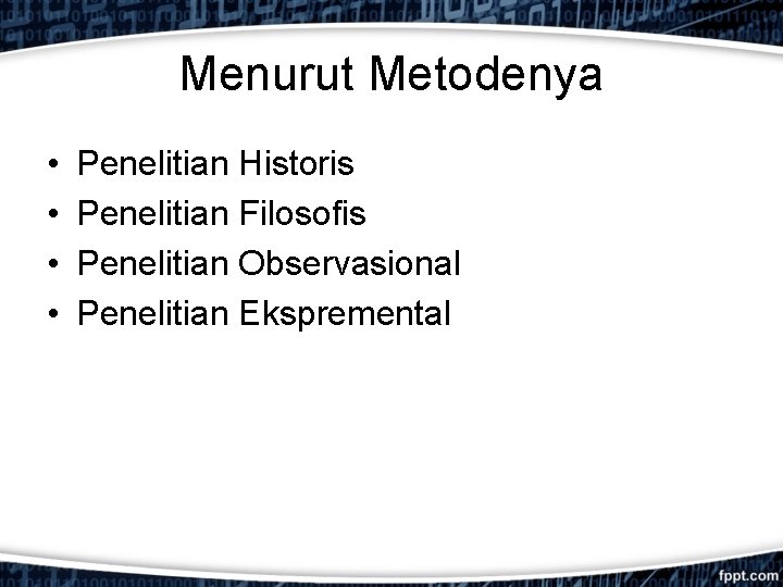 Menurut Metodenya • • Penelitian Historis Penelitian Filosofis Penelitian Observasional Penelitian Ekspremental 