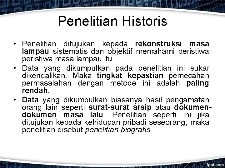 Penelitian Historis • Penelitian ditujukan kepada rekonstruksi masa lampau sistematis dan objektif memahami peristiwa