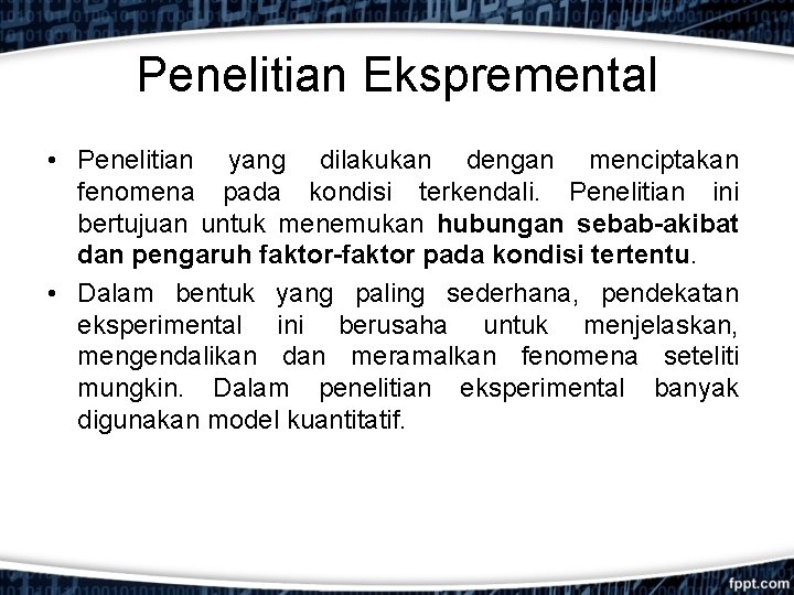 Penelitian Ekspremental • Penelitian yang dilakukan dengan menciptakan fenomena pada kondisi terkendali. Penelitian ini