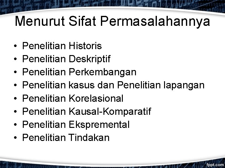 Menurut Sifat Permasalahannya • • Penelitian Historis Penelitian Deskriptif Penelitian Perkembangan Penelitian kasus dan