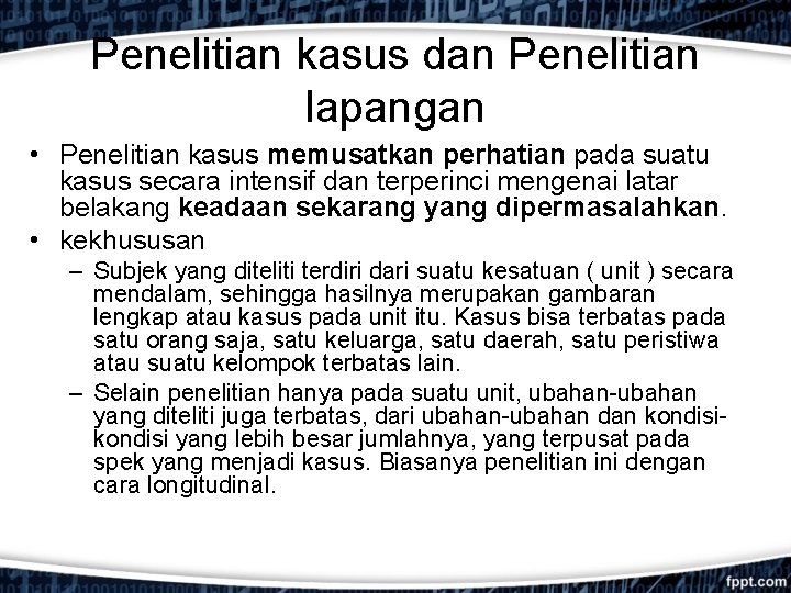 Penelitian kasus dan Penelitian lapangan • Penelitian kasus memusatkan perhatian pada suatu kasus secara