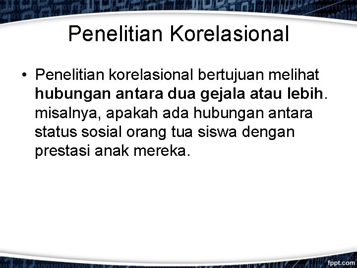 Penelitian Korelasional • Penelitian korelasional bertujuan melihat hubungan antara dua gejala atau lebih. misalnya,