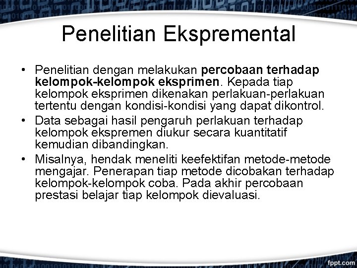 Penelitian Ekspremental • Penelitian dengan melakukan percobaan terhadap kelompok-kelompok eksprimen. Kepada tiap kelompok eksprimen