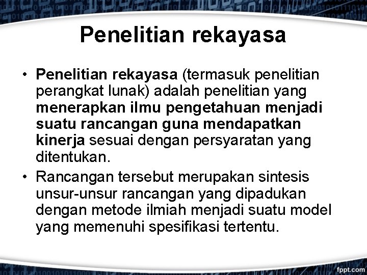 Penelitian rekayasa • Penelitian rekayasa (termasuk penelitian perangkat lunak) adalah penelitian yang menerapkan ilmu