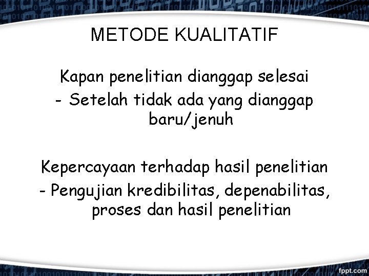 METODE KUALITATIF Kapan penelitian dianggap selesai - Setelah tidak ada yang dianggap baru/jenuh Kepercayaan