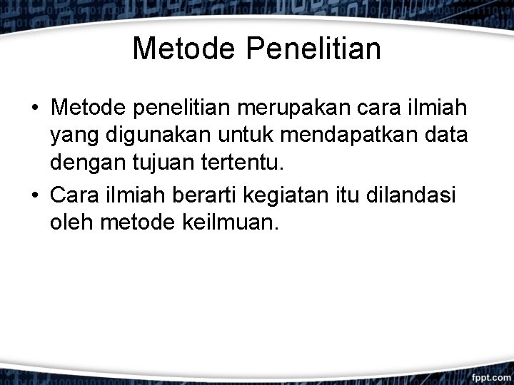 Metode Penelitian • Metode penelitian merupakan cara ilmiah yang digunakan untuk mendapatkan data dengan