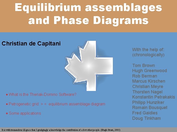 Equilibrium assemblages and Phase Diagrams Christian de Capitani With the help of: (chronologically) What