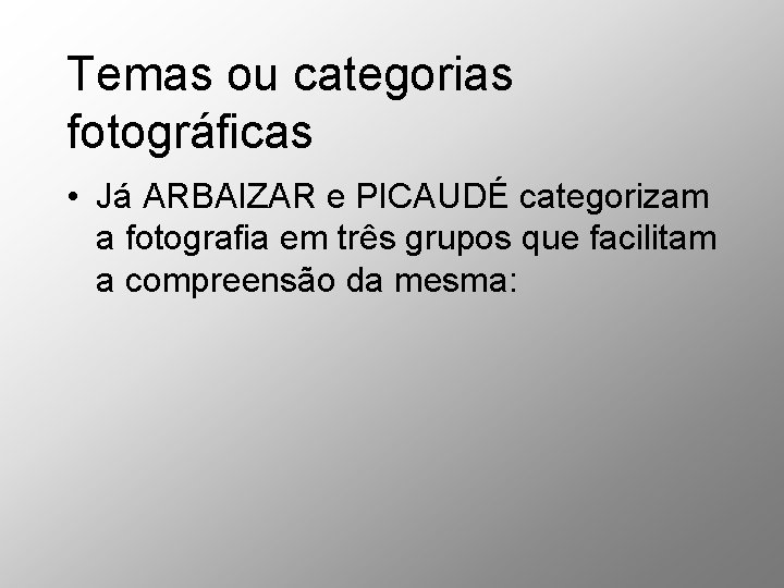 Temas ou categorias fotográficas • Já ARBAIZAR e PICAUDÉ categorizam a fotografia em três Temas ou categorias fotográficas • Já ARBAIZAR e PICAUDÉ categorizam a fotografia em três