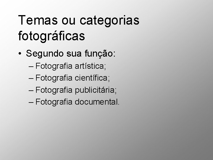 Temas ou categorias fotográficas • Segundo sua função: – Fotografia artística; – Fotografia científica; Temas ou categorias fotográficas • Segundo sua função: – Fotografia artística; – Fotografia científica;