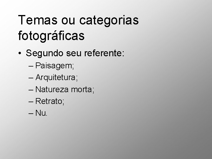 Temas ou categorias fotográficas • Segundo seu referente: – Paisagem; – Arquitetura; – Natureza Temas ou categorias fotográficas • Segundo seu referente: – Paisagem; – Arquitetura; – Natureza