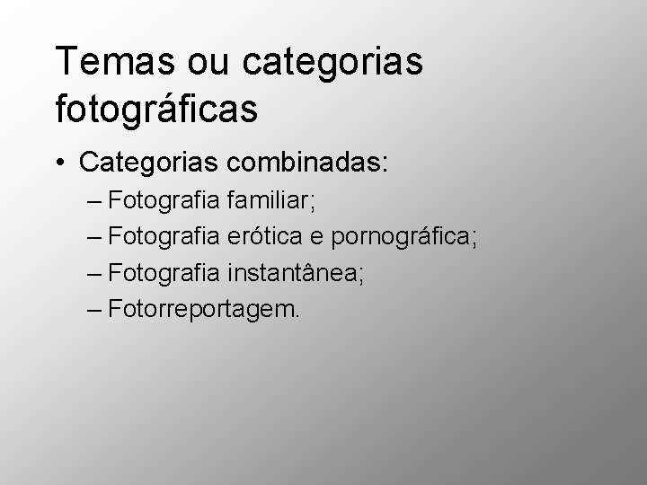 Temas ou categorias fotográficas • Categorias combinadas: – Fotografia familiar; – Fotografia erótica e Temas ou categorias fotográficas • Categorias combinadas: – Fotografia familiar; – Fotografia erótica e