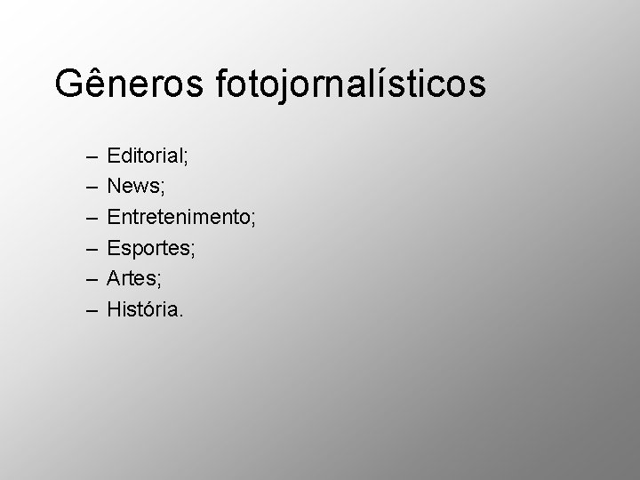 Gêneros fotojornalísticos – – – Editorial; News; Entretenimento; Esportes; Artes; História. Gêneros fotojornalísticos – – – Editorial; News; Entretenimento; Esportes; Artes; História.