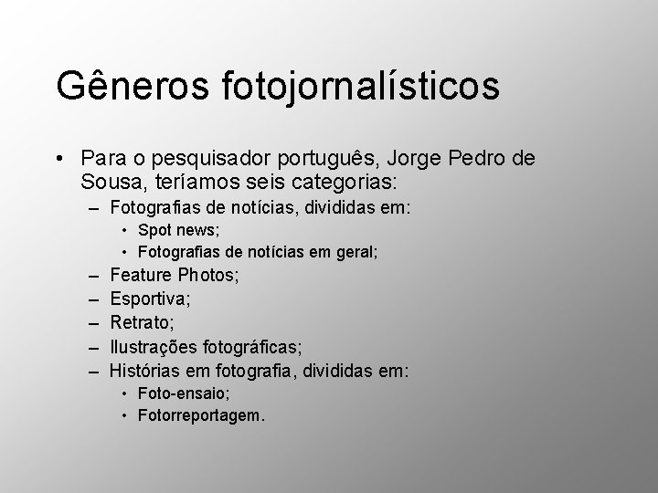 Gêneros fotojornalísticos • Para o pesquisador português, Jorge Pedro de Sousa, teríamos seis categorias: Gêneros fotojornalísticos • Para o pesquisador português, Jorge Pedro de Sousa, teríamos seis categorias: