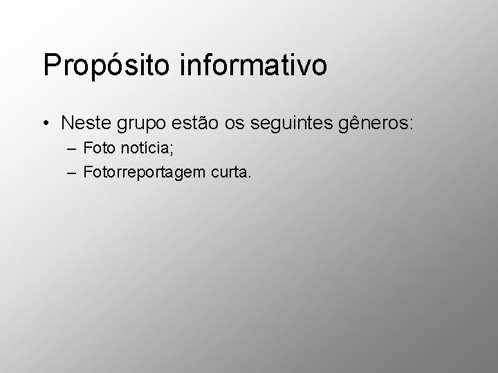 Propósito informativo • Neste grupo estão os seguintes gêneros: – Foto notícia; – Fotorreportagem Propósito informativo • Neste grupo estão os seguintes gêneros: – Foto notícia; – Fotorreportagem