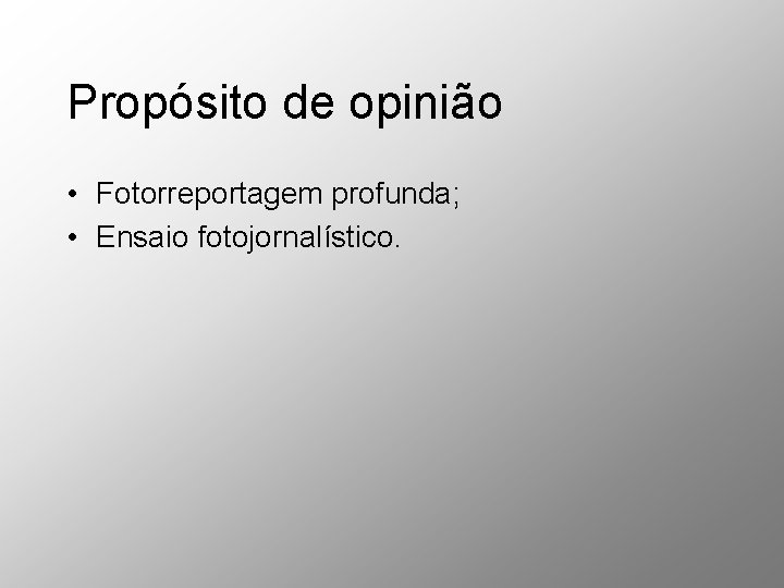 Propósito de opinião • Fotorreportagem profunda; • Ensaio fotojornalístico. Propósito de opinião • Fotorreportagem profunda; • Ensaio fotojornalístico.