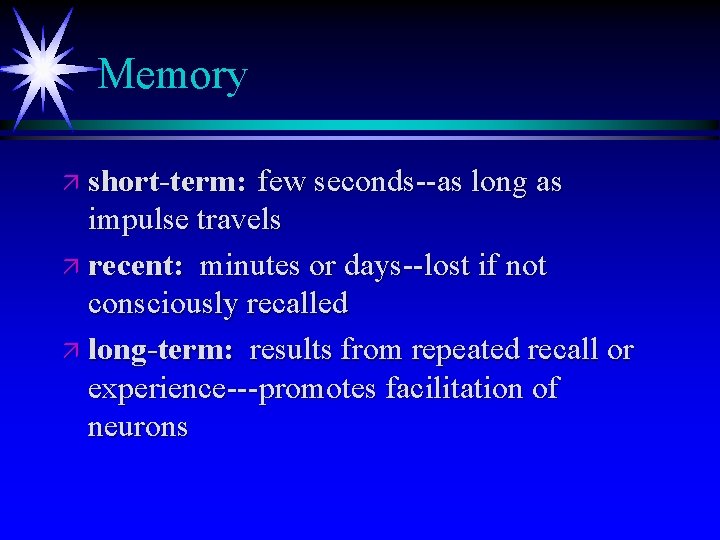 Memory ä short-term: few seconds--as long as impulse travels ä recent: minutes or days--lost Memory ä short-term: few seconds--as long as impulse travels ä recent: minutes or days--lost