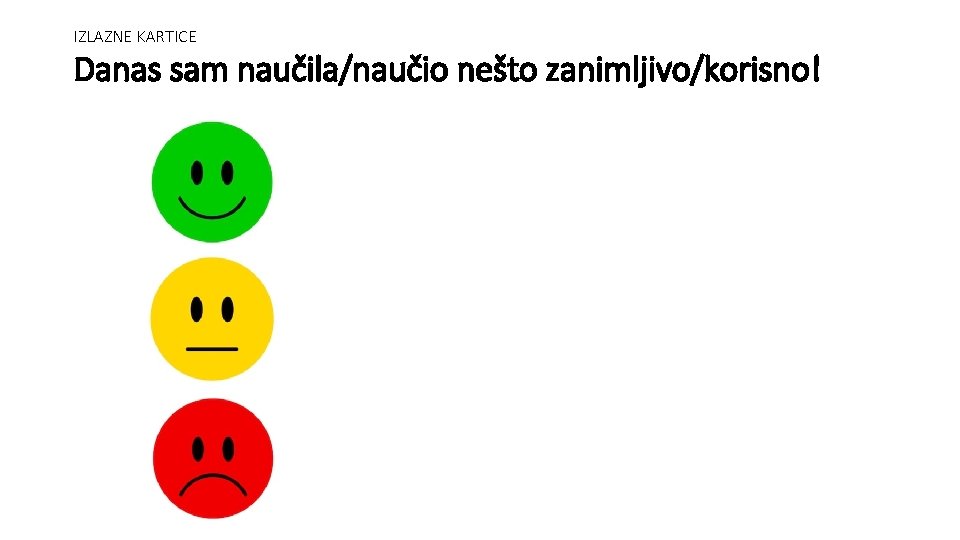 IZLAZNE KARTICE Danas sam naučila/naučio nešto zanimljivo/korisno! 