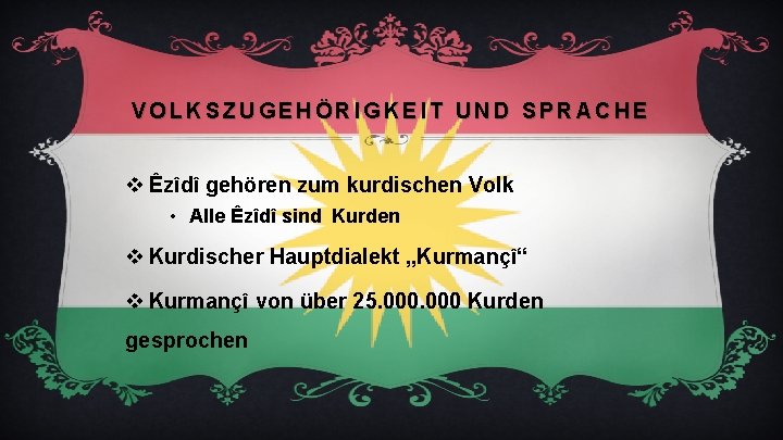 VOLKSZUGEHÖRIGKEIT UND SPRACHE v Êzîdî gehören zum kurdischen Volk • Alle Êzîdî sind Kurden